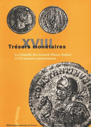 Trésors monétaires. Vol. 18. La Chapelle-lès-Luxeuil (Haute-Saône), 15.518 nummi constantiniens : 1999 - Bibliothèque nationale de France. Département des monnaies, médailles et antiques