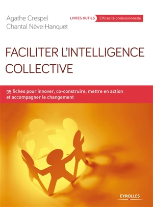 Faciliter l'intelligence collective : 35 fiches pour innover, co-construire, mettre en action et accompagner le changement - Agathe Crespel