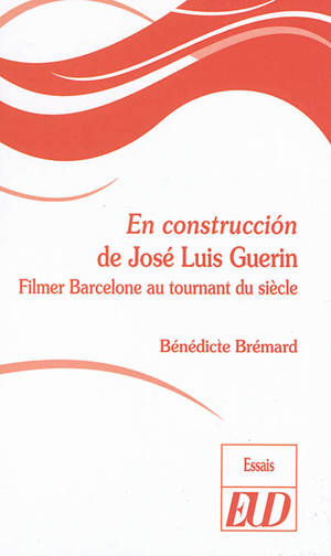 En construccion de José Luis Guerin : filmer Barcelone au tournant du siècle - Bénédicte Brémard