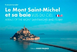 Le Mont-Saint-Michel et sa baie vus du ciel. Aerials of the Mont-Saint-Michel and its bay - François Levalet