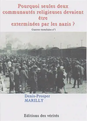 Guerres mondiales. Vol. 1. Pourquoi seules deux communautés religieuses devaient être exterminées par les nazis ? - Denis-Prosper Marilly