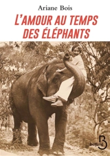L'amour au temps des éléphants - Ariane Bois