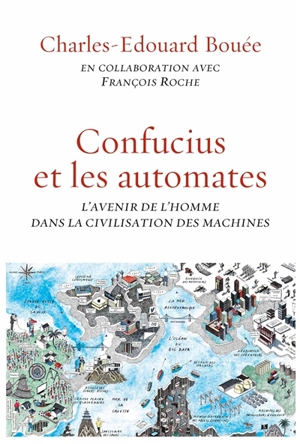 Confucius et les automates : l'avenir de l'homme dans la civilisation des machines - Charles-Edouard Bouée