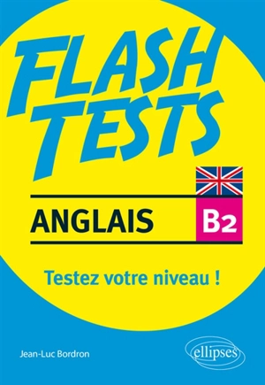Anglais niveau B2, flash tests : testez votre niveau d'anglais ! : vocabulaire, grammaire - Jean-Luc Bordron