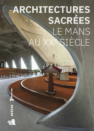 Architectures sacrées : Le Mans au XXe siècle - Marie Ferey