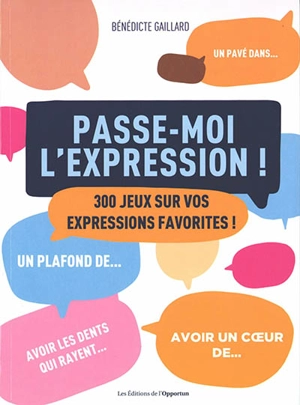 Passe-moi l'expression ! : 300 jeux sur vos expressions favorites ! - Bénédicte Gaillard