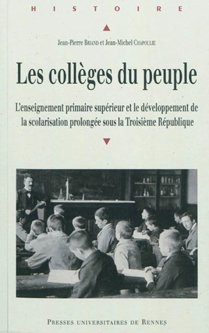 Les collèges du peuple : l'enseignement primaire supérieur et le développement de la scolarisation prolongée sous la Troisième République - Jean-Pierre Briand