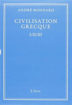 Civilisation grecque : coffret 3 tomes - André Bonnard