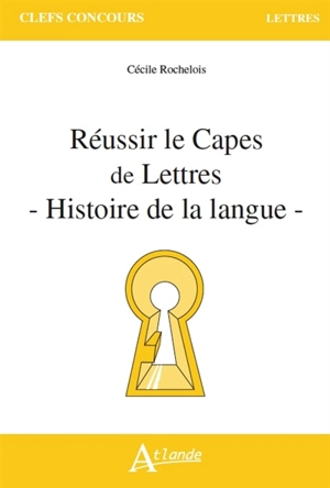 Réussir le Capes de lettres : histoire de la langue - Cécile Le Cornec Rochelois
