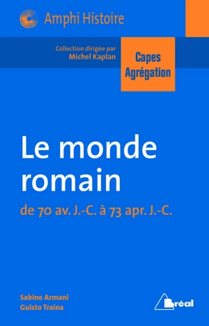 Le monde romain : de 70 av. J.-C. à 73 apr. J.-C. : Capes, agrégation - Sabine Armani