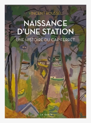 Naissance d'une station : une histoire du Cap Ferret - Vincent Roussel