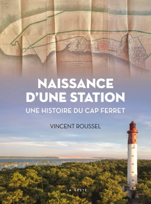 Naissance d'une station : une histoire du Cap-Ferret - Vincent Roussel