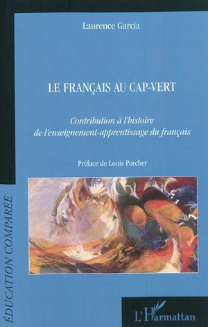 Le français au Cap-Vert : contribution à l'histoire de l'enseignement-apprentissage du français - Laurence Garcia