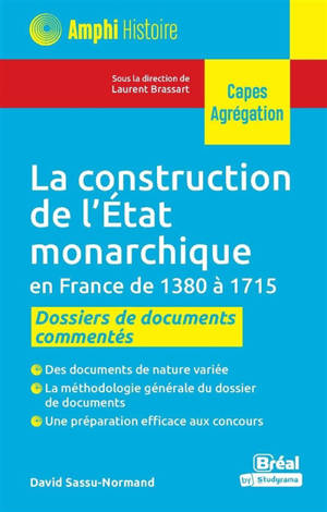 La construction de l'Etat monarchique en France de 1380 à 1715 : dossier de documents commentés - David Sassu-Normand