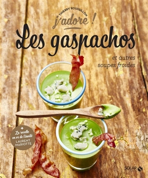 Les gaspachos : et autres soupes froides - Thierry Roussillon