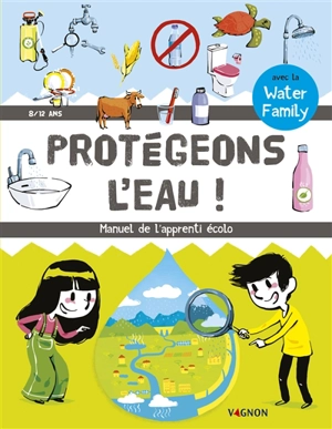 Protégeons l'eau : manuel de l'apprenti écolo : 8-12 ans - Water family