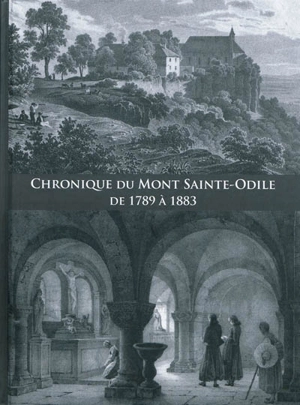 Chronique du Mont Sainte-Odile de 1789 à 1883 : chronique manuscrite inédite du vicaire général Nicolas Schir (1794-1864) continuée par le vicaire général Ignace Rapp (1807-1886) - Nicolas Schir