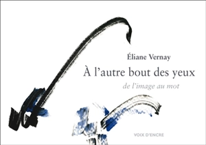 A l'autre bout des yeux : de l'image au mot - Eliane Vernay