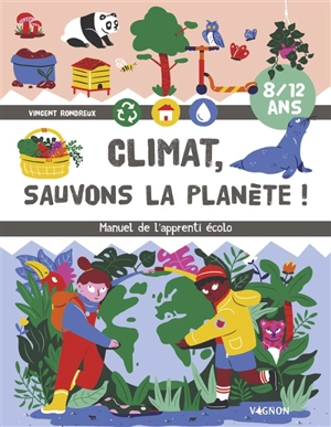 Climat, sauvons la planète ! : manuel de l'apprenti écolo - Vincent Rondreux