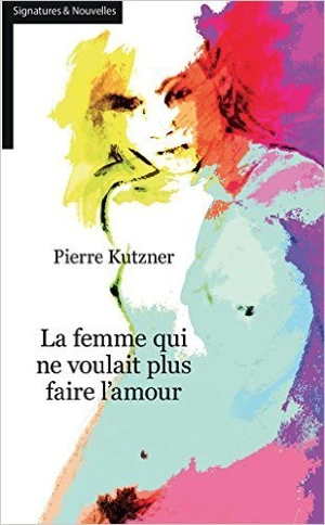 La femme qui ne voulait plus faire l'amour - Pierre Kutzner