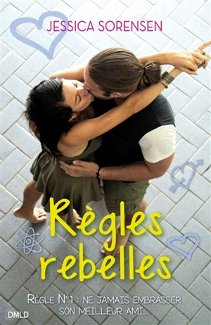 Règles rebelles : règle n°1 : ne jamais embrasser son meilleur ami - Jessica Sorensen