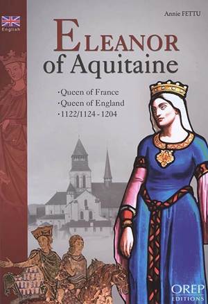 Eleanor of Aquitaine : queen of France, queen of England, 1122 1124-1204 - Annie Fettu