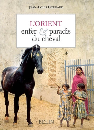 L'Orient, enfer & paradis du cheval - Jean-Louis Gouraud