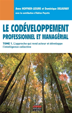 Le codéveloppement professionnel et managérial. Vol. 1. L'approche qui rend acteur et développe l'intelligence collective - Anne Hoffner-Lesure