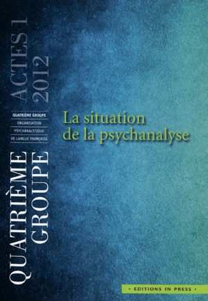 La situation de la psychanalyse - Quatrième groupe-Organisation psychanalytique de langue française. Journées scientifiques (2011 ; Paris)