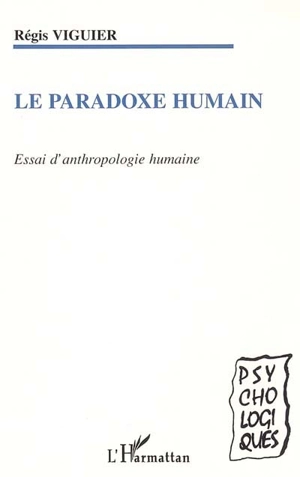 Le paradoxe humain : essai d'anthropologie humaine - Régis Viguier