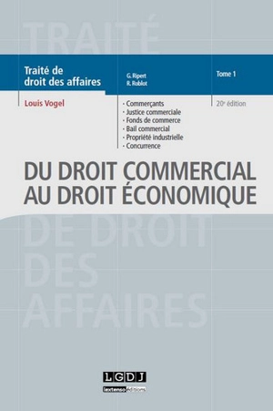 Traité de droit des affaires. Vol. 1-1. Du droit commercial au droit économique : commerçants, justice commerciale, fonds de commerce, bail commercial, propriété industrielle, concurrence déloyale, transparence tarifaire, pratiques restrictives, ente - Georges Ripert