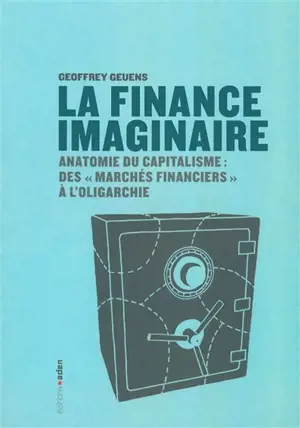 La finance imaginaire : anatomie du capitalisme : des marchés financiers à l'oligarchie - Geoffrey Geuens