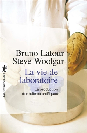 La vie de laboratoire : la production des faits scientifiques - Bruno Latour