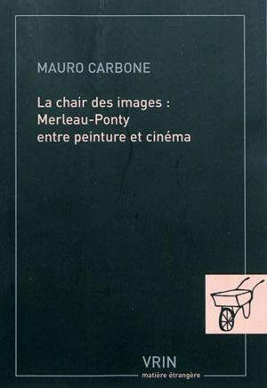 La chair des images : Merleau-Ponty entre peinture et cinéma - Mauro Carbone