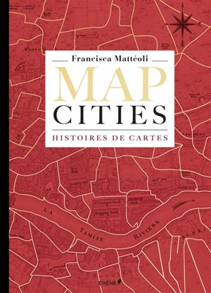 Map cities : histoires de cartes - Francisca Mattéoli