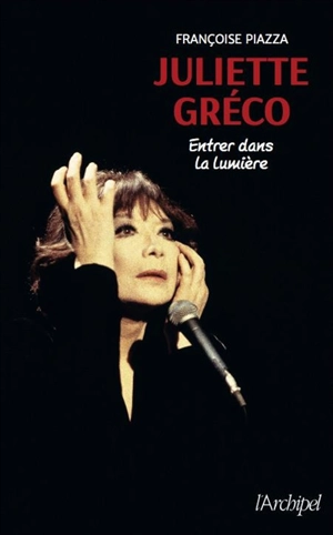 Juliette Gréco : entrer dans la lumière - Françoise Piazza