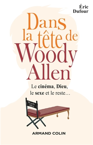 Dans la tête de Woody Allen : le cinéma, Dieu, le sexe et le reste... - Eric Dufour