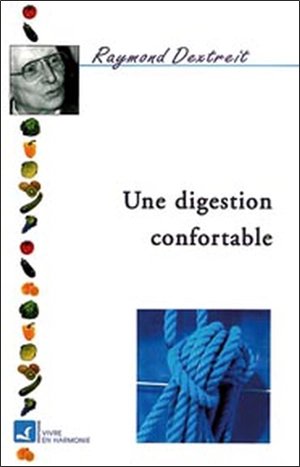 Une digestion confortable : digérer, assimiler - Raymond Dextreit