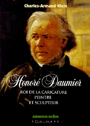 Honoré Daumier : roi de la caricature, peintre et sculpteur - Charles-Armand Klein