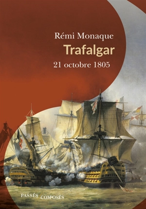 Trafalgar : 21 octobre 1805 - Rémi Monaque