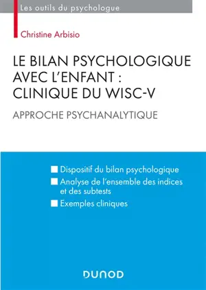 Le bilan psychologique avec l'enfant : clinique du WISC-V : approche psychanalytique - Christine Arbisio