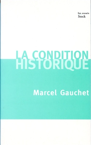 La condition historique : entretiens avec François Azouvi et Sylvain Piron - Marcel Gauchet
