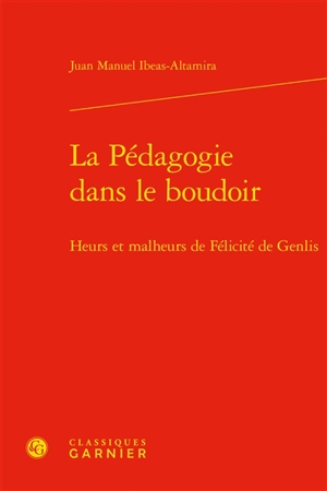 La pédagogie dans le boudoir : heurs et malheurs de Félicité de Genlis - Juan Ibeas