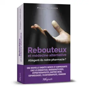 Rebouteux et médecines alternatives : allègent-ils notre pharmacie ? : enquête inédite chez les rebouteux, bioénergéticiens, hypnothérapeutes, maîtres reiki, sophrologues, sylvothérapeute, chamane - Philippe Carrozza