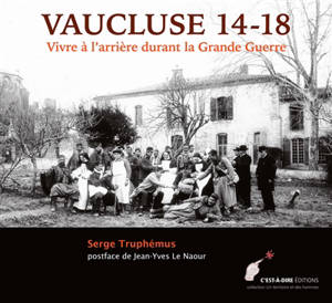 Vaucluse 14-18 : vivre à l'arrière durant la Grande Guerre - Serge Truphémus