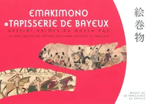 Emakimono et Tapisserie de Bayeux, dessins animés du Moyen Age : lecture croisée de trésors nationaux japonais et français : exposition, Bayeux, Musée de la tapisserie de Bayeux, du 31 mars au 31 décembre 2011