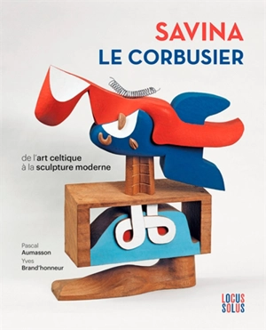 Savina-Le Corbusier : de l'art celtique à la sculpture contemporaine - Pascal Aumasson