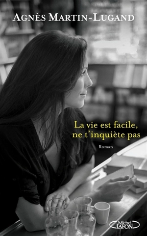 La vie est facile, ne t'inquiète pas - Agnès Martin-Lugand