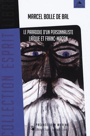 Le paradoxe d'un personnaliste laïque et franc-maçon : la franc-maçonnerie, la personne, leur(s) secret(s) - Marcel Bolle de Bal