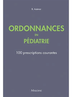 Ordonnances en pédiatrie : 100 prescriptions courantes - Benjamin Azémar